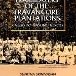 TRAILBLAZERS OF THE TRAVANCORE PLANTATIONS: CHEERS TO UNSUNG HEROES