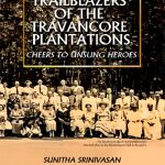 TRAILBLAZERS OF THE TRAVANCORE PLANTATIONS: CHEERS TO UNSUNG HEROES